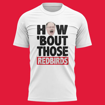 Illinois State Football Coach Brock Spack "HOW ‘BOUT THOSE REDBIRDS" T-Shirt